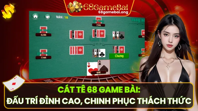 Cát Tê 68 Game Bài: Trải Nghiệm Đỉnh Cao Cho Tín Đồ Game Bài