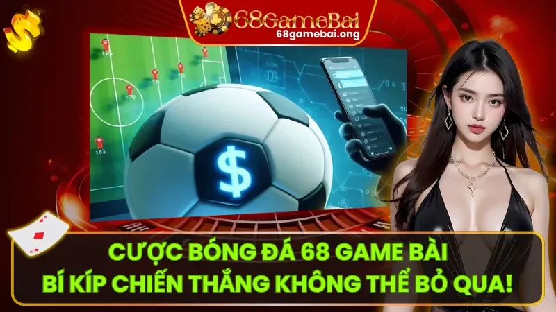 Cược Bóng Đá 68 Game Bài: Bí Kíp Chọn Kèo Cược Bất Bại