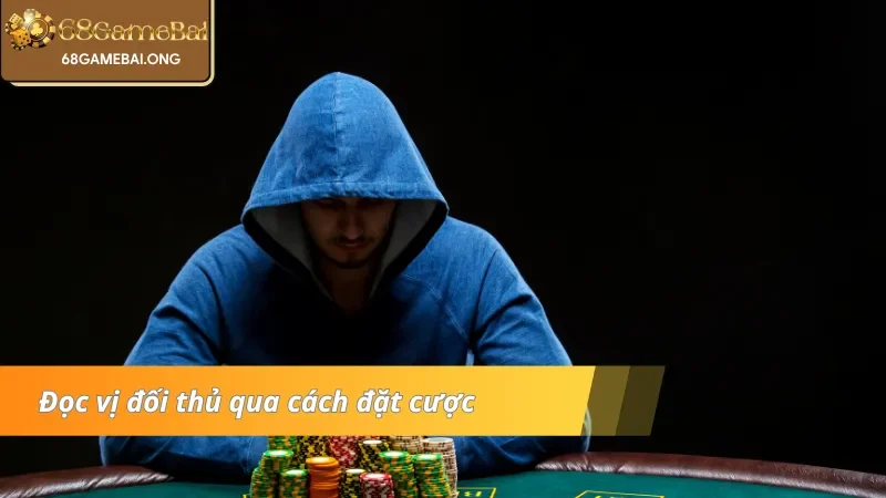 Đọc vị đối thủ qua cách đặt cược trong Poker