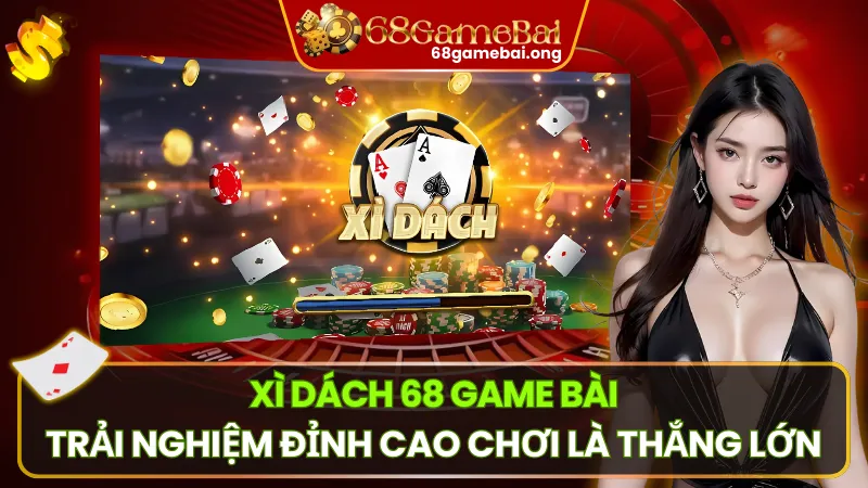 Xì Dách 68 Game Bài – Game Bài Đỉnh Cao Chơi Là Thắng Lớn